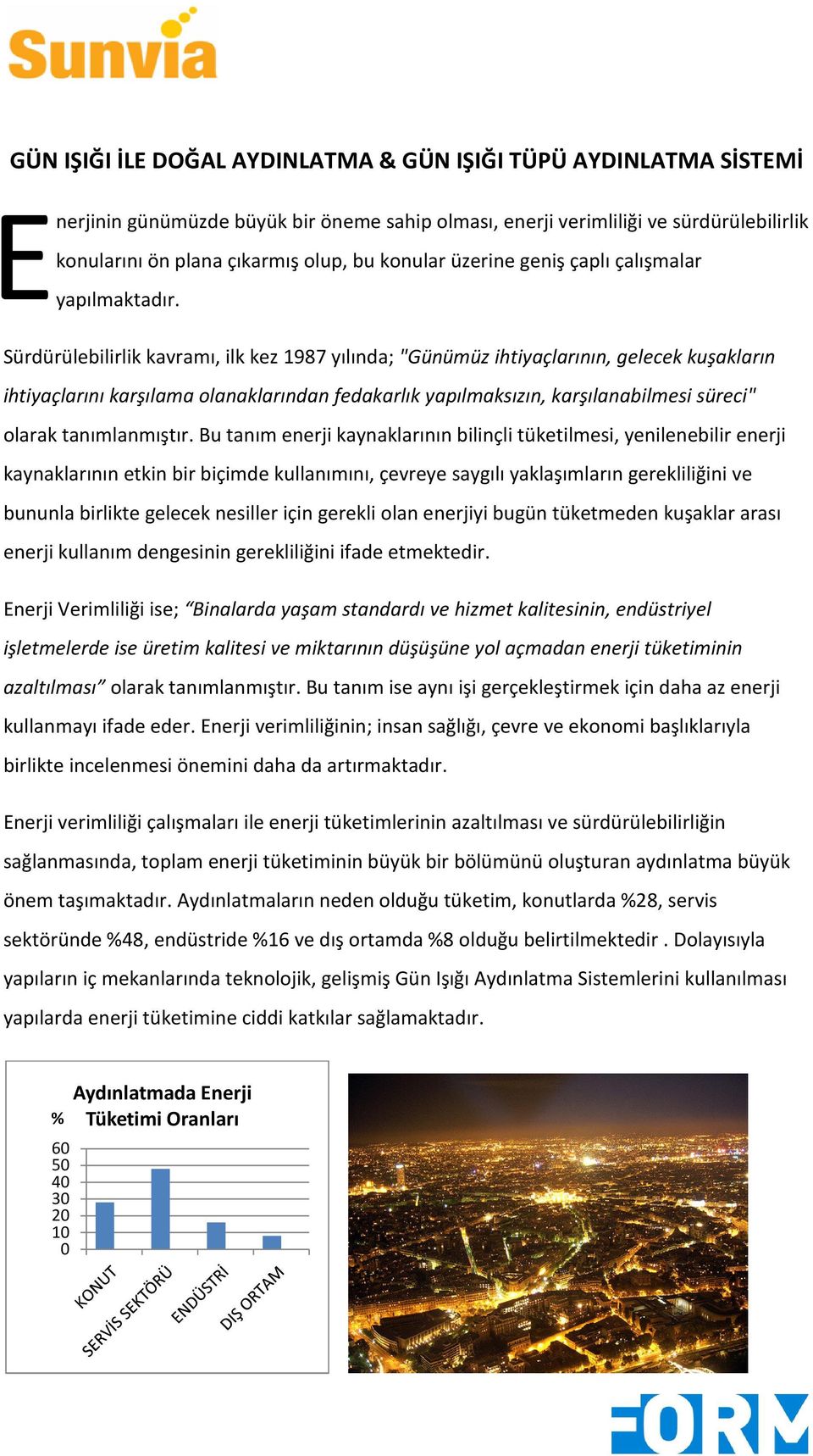 Sürdürülebilirlik kavramı, ilk kez 1987 yılında; "Günümüz ihtiyaçlarının, gelecek kuşakların ihtiyaçlarını karşılama olanaklarından fedakarlık yapılmaksızın, karşılanabilmesi süreci" olarak