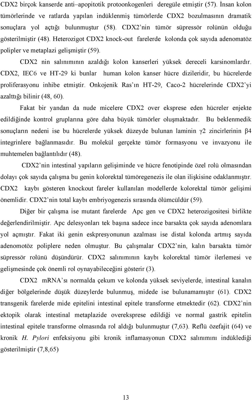 Heterozigot CDX2 knock-out farelerde kolonda çok sayıda adenomatöz polipler ve metaplazi gelişmiştir (59). CDX2 nin salınımının azaldığı kolon kanserleri yüksek dereceli karsinomlardır.