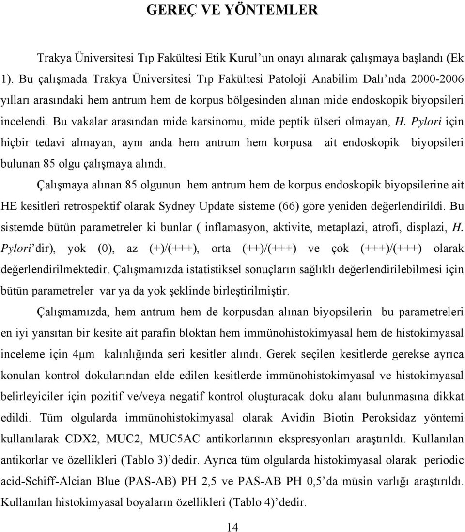 Bu vakalar arasından mide karsinomu, mide peptik ülseri olmayan, H. Pylori için hiçbir tedavi almayan, aynı anda hem antrum hem korpusa ait endoskopik biyopsileri bulunan 85 olgu çalışmaya alındı.