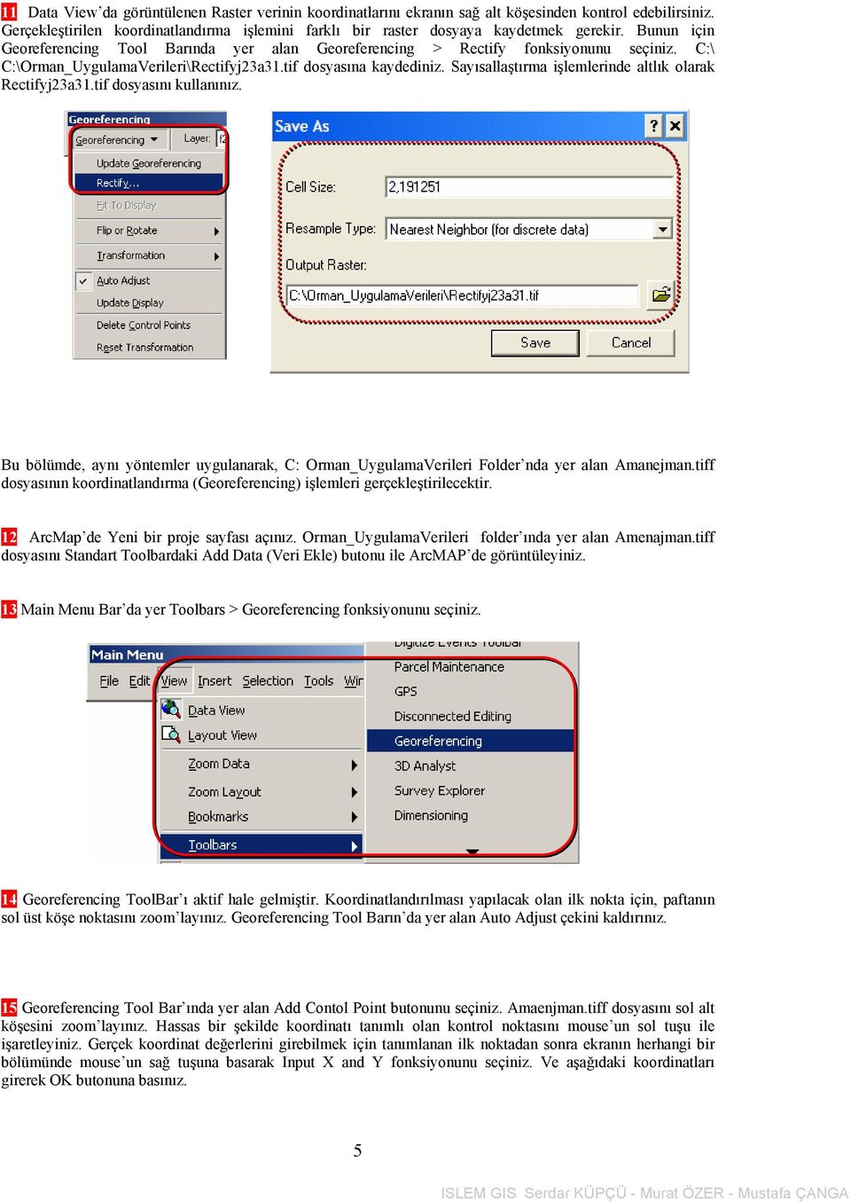 Sayısallaştırma işlemlerinde altlık olarak Rectifyj23a31.tif dosyasını kullanınız. Bu bölümde, aynı yöntemler uygulanarak, C: Orman_UygulamaVerileri Folder nda yer alan Amanejman.