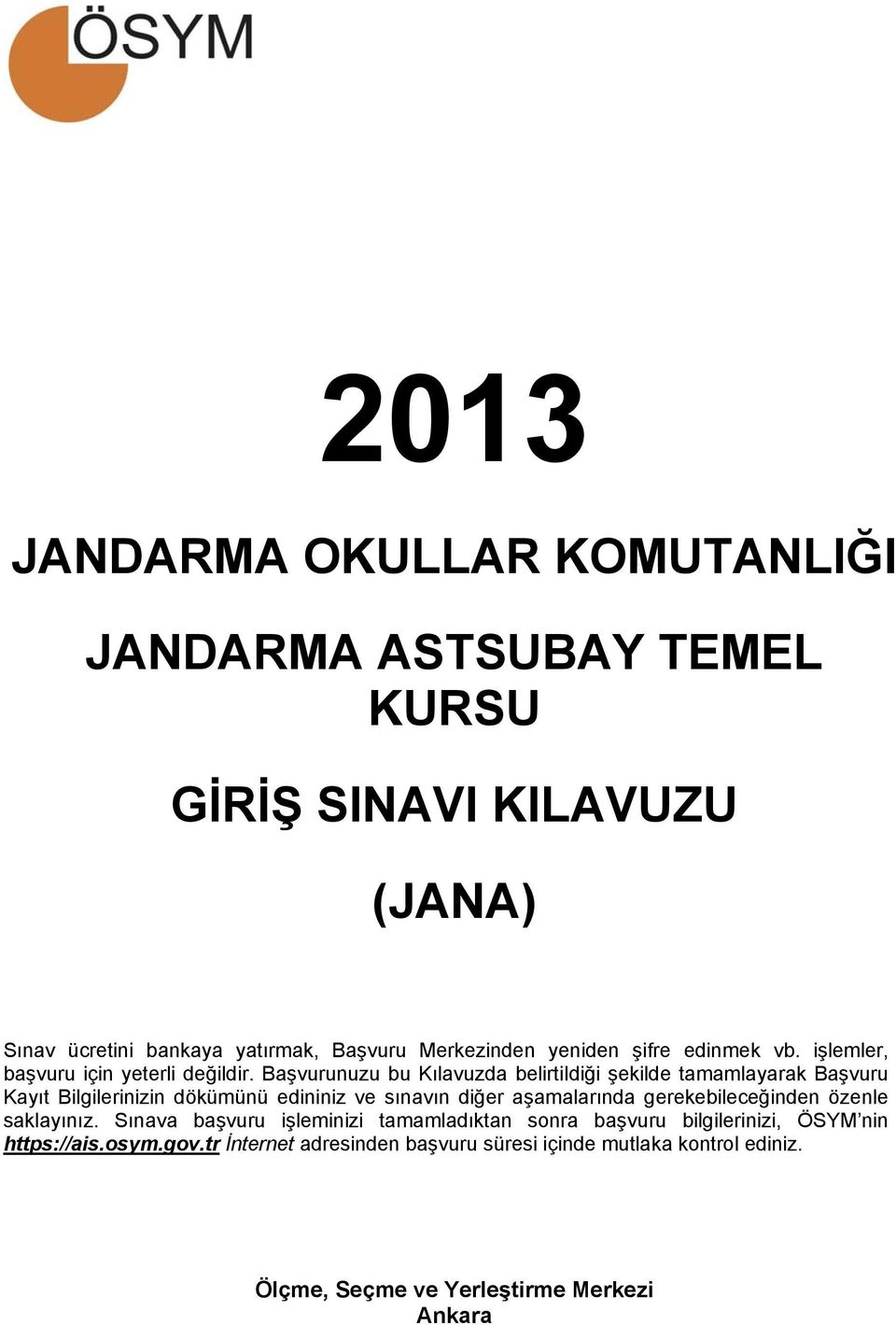 Başvurunuzu bu Kılavuzda belirtildiği şekilde tamamlayarak Başvuru Kayıt Bilgilerinizin dökümünü edininiz ve sınavın diğer aşamalarında