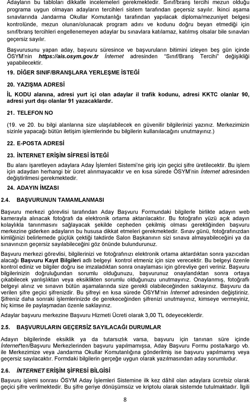 tercihleri engellenemeyen adaylar bu sınavlara katılamaz, katılmış olsalar bile sınavları geçersiz sayılır.