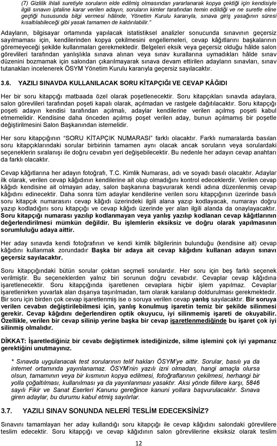 Adayların, bilgisayar ortamında yapılacak istatistiksel analizler sonucunda sınavının geçersiz sayılmaması için, kendilerinden kopya çekilmesini engellemeleri, cevap kâğıtlarını başkalarının