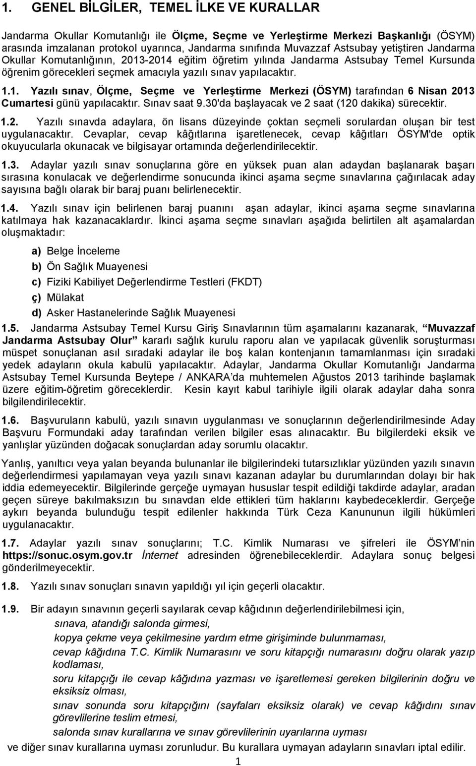 Sınav saat 9.30'da başlayacak ve 2 saat (120 dakika) sürecektir. 1.2. Yazılı sınavda adaylara, ön lisans düzeyinde çoktan seçmeli sorulardan oluşan bir test uygulanacaktır.