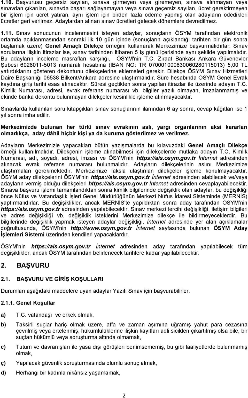 Sınav sonucunun incelenmesini isteyen adaylar, sonuçların ÖSYM tarafından elektronik ortamda açıklanmasından sonraki ilk 10 gün içinde (sonuçların açıklandığı tarihten bir gün sonra başlamak üzere)