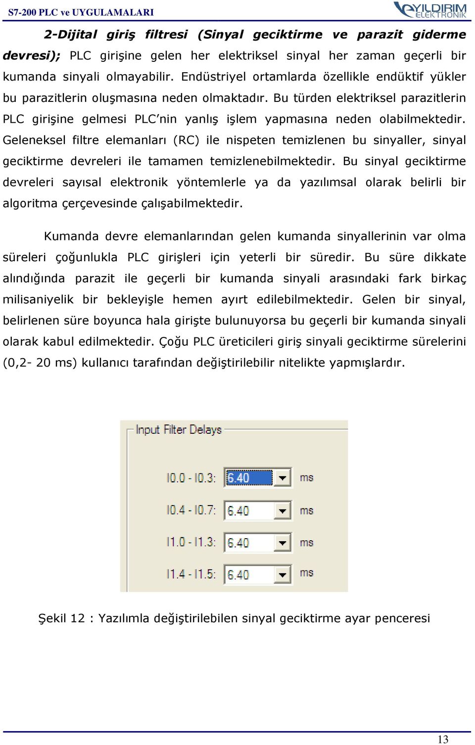 Bu türden elektriksel parazitlerin PLC girişine gelmesi PLC nin yanlış işlem yapmasına neden olabilmektedir.