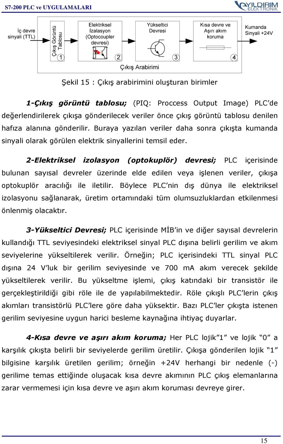 2-Elektriksel izolasyon (optokuplör) devresi; PLC içerisinde bulunan sayısal devreler üzerinde elde edilen veya işlenen veriler, çıkışa optokuplör aracılığı ile iletilir.