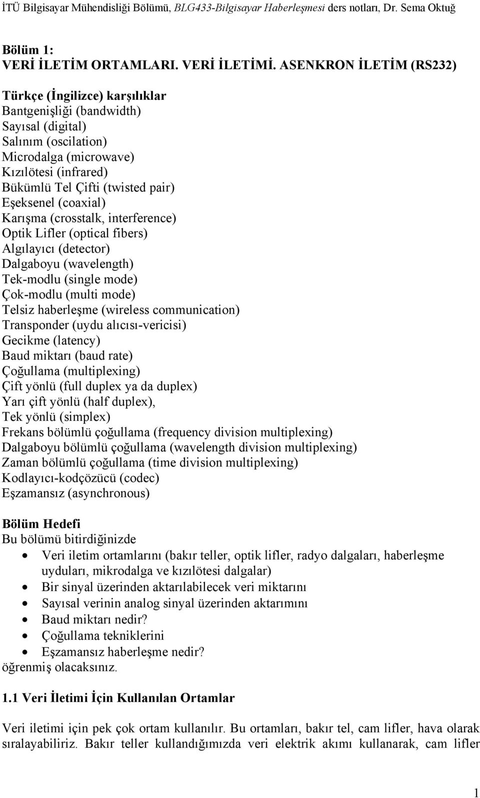 Eşeksenel (coaxial) Karışma (crosstalk, interference) Optik Lifler (optical fibers) Algılayıcı (detector) Dalgaboyu (wavelength) Tek-modlu (single mode) Çok-modlu (multi mode) Telsiz haberleşme