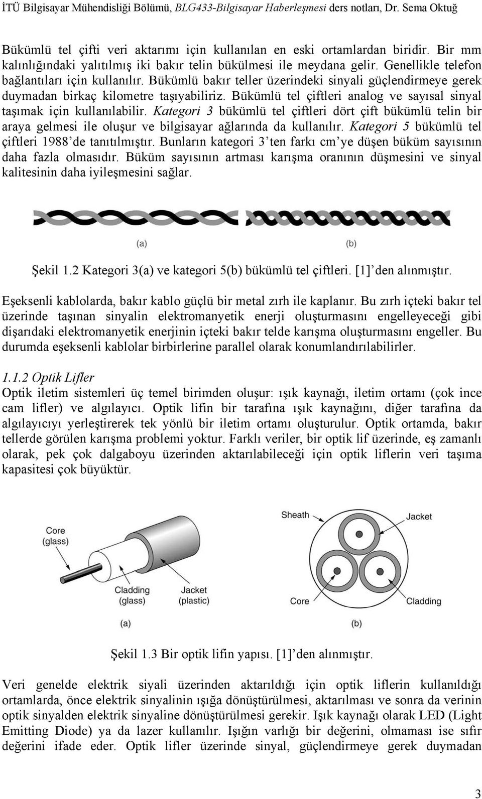 Bükümlü tel çiftleri analog ve sayısal sinyal taşımak için kullanılabilir. Kategori 3 bükümlü tel çiftleri dört çift bükümlü telin bir araya gelmesi ile oluşur ve bilgisayar ağlarında da kullanılır.