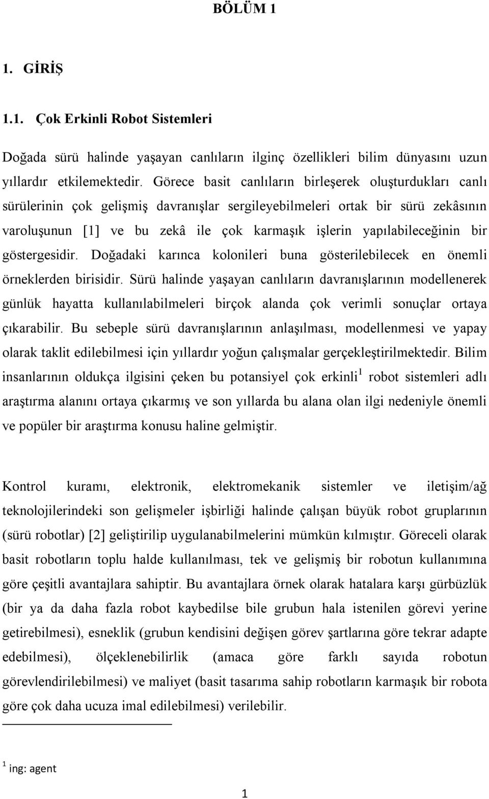 yapılabileceğinin bir göstergesidir. Doğadaki karınca kolonileri buna gösterilebilecek en önemli örneklerden birisidir.