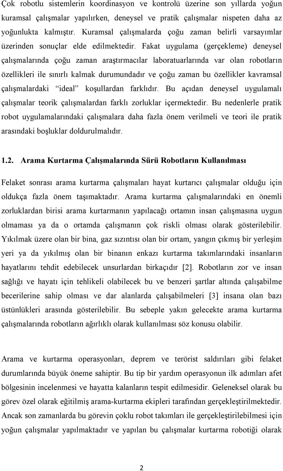 Fakat uygulama (gerçekleme) deneysel çalışmalarında çoğu zaman araştırmacılar laboratuarlarında var olan robotların özellikleri ile sınırlı kalmak durumundadır ve çoğu zaman bu özellikler kavramsal