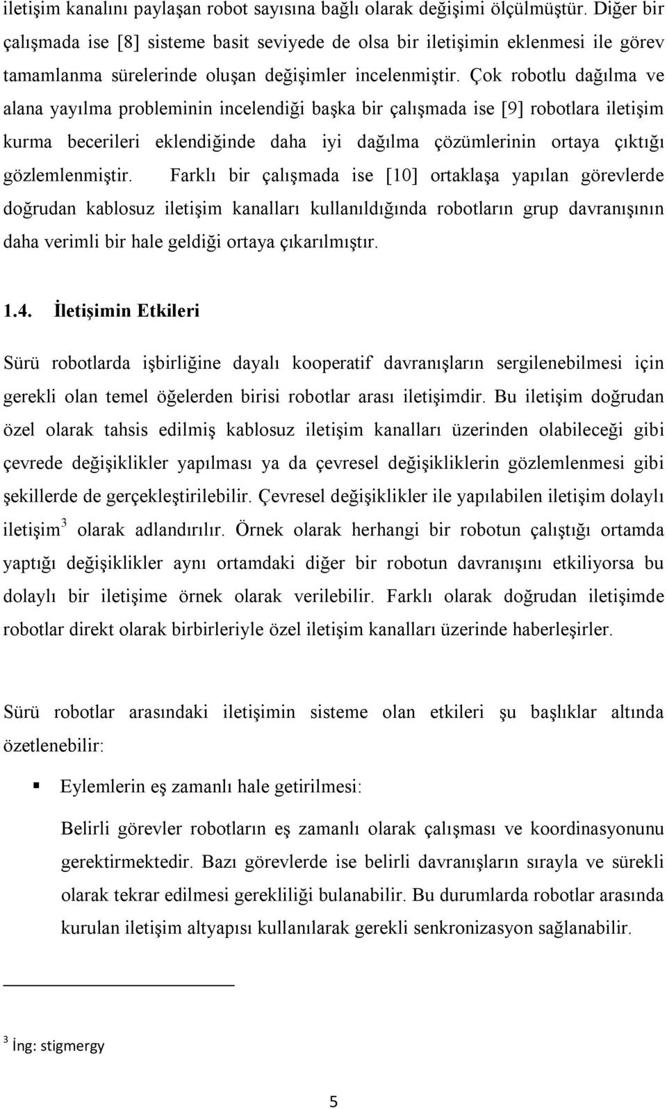 Çok robotlu dağılma ve alana yayılma probleminin incelendiği başka bir çalışmada ise [9] robotlara iletişim kurma becerileri eklendiğinde daha iyi dağılma çözümlerinin ortaya çıktığı gözlemlenmiştir.