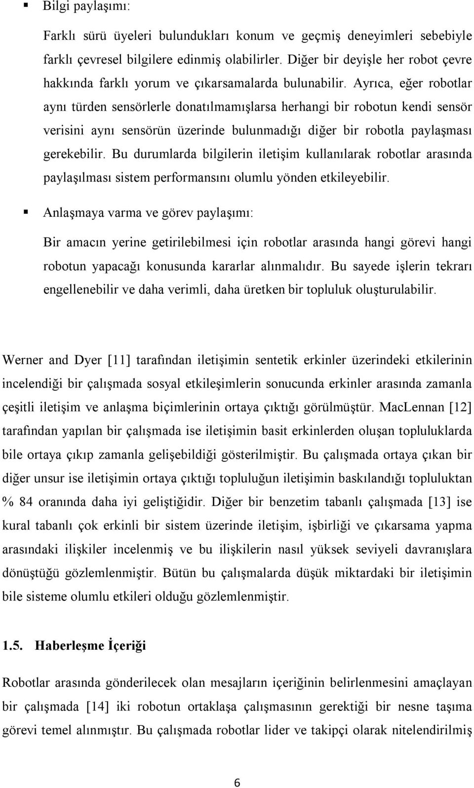 Ayrıca, eğer robotlar aynı türden sensörlerle donatılmamışlarsa herhangi bir robotun kendi sensör verisini aynı sensörün üzerinde bulunmadığı diğer bir robotla paylaşması gerekebilir.