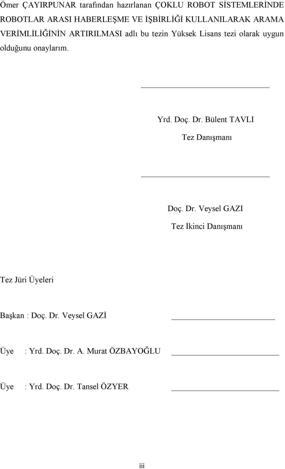 onaylarım. Yrd. Doç. Dr. Bülent TAVLI Tez Danışmanı Doç. Dr. Veysel GAZI Tez İkinci Danışmanı Tez Jüri Üyeleri Başkan : Doç.