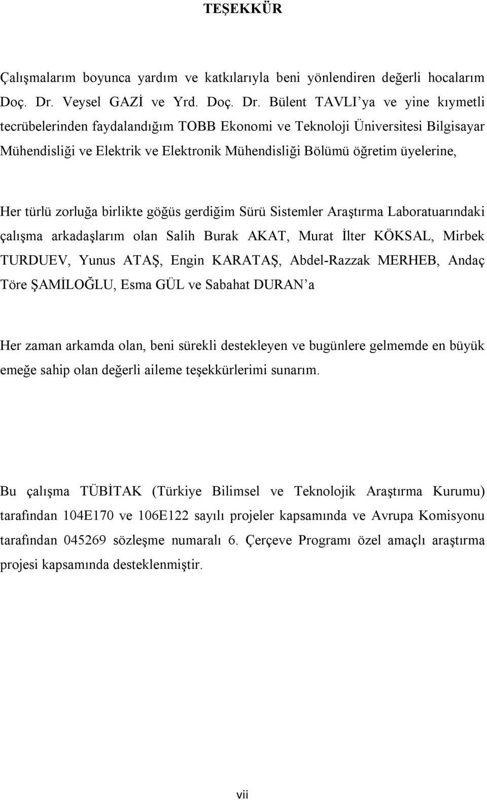 Bülent TAVLI ya ve yine kıymetli tecrübelerinden faydalandığım TOBB Ekonomi ve Teknoloji Üniversitesi Bilgisayar Mühendisliği ve Elektrik ve Elektronik Mühendisliği Bölümü öğretim üyelerine, Her