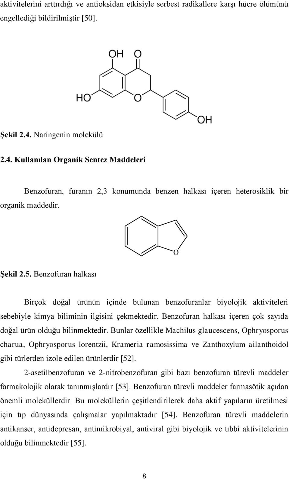 Benzofuran halkası Birçok doğal ürünün içinde bulunan benzofuranlar biyolojik aktiviteleri sebebiyle kimya biliminin ilgisini çekmektedir.