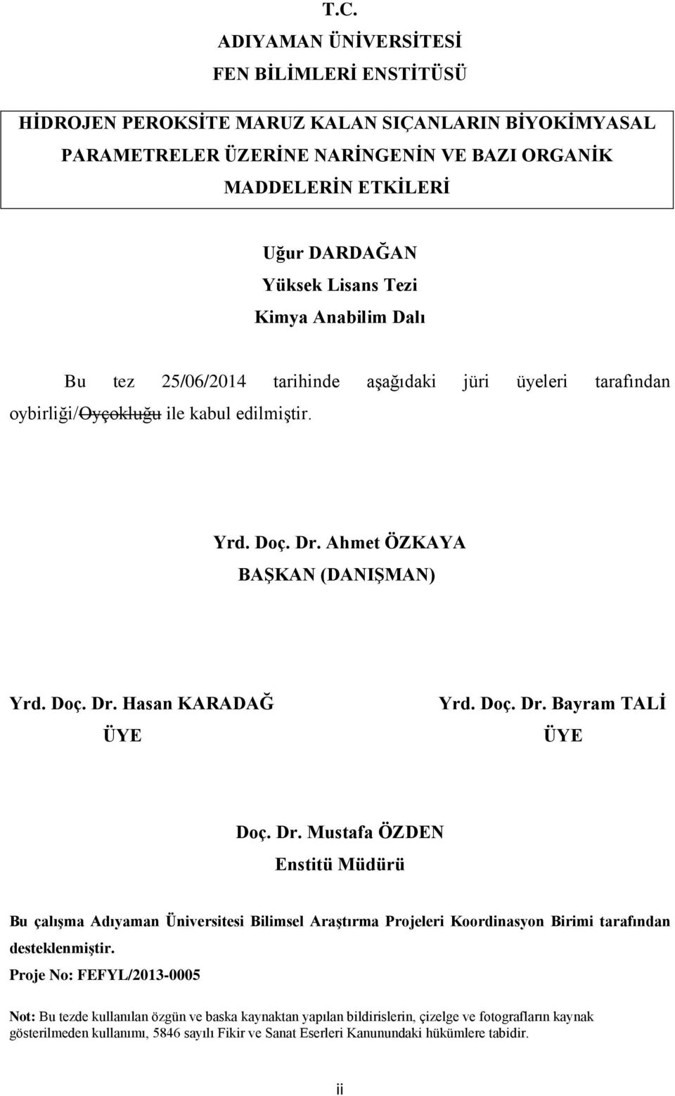 Doç. Dr. Bayram TALİ ÜYE Doç. Dr. Mustafa ÖZDEN Enstitü Müdürü Bu çalışma Adıyaman Üniversitesi Bilimsel Araştırma Projeleri Koordinasyon Birimi tarafından desteklenmiştir.