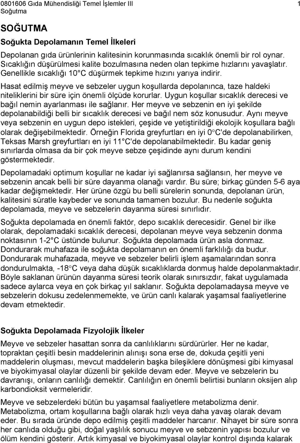 Hasat edilmiş meyve ve sebzeler uygun koşullarda depolanınca, taze haldeki niteliklerini bir süre için önemli ölçüde korurlar. Uygun koşullar sıcaklık derecesi ve bağıl nemin ayarlanması ile sağlanır.