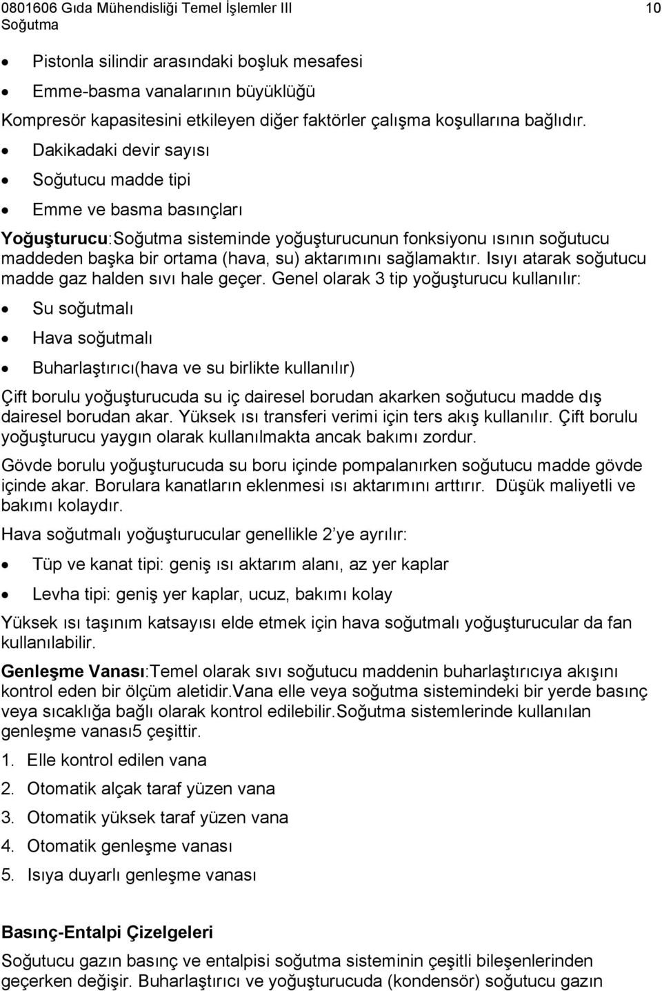 sağlamaktır. Isıyı atarak soğutucu madde gaz halden sıvı hale geçer.