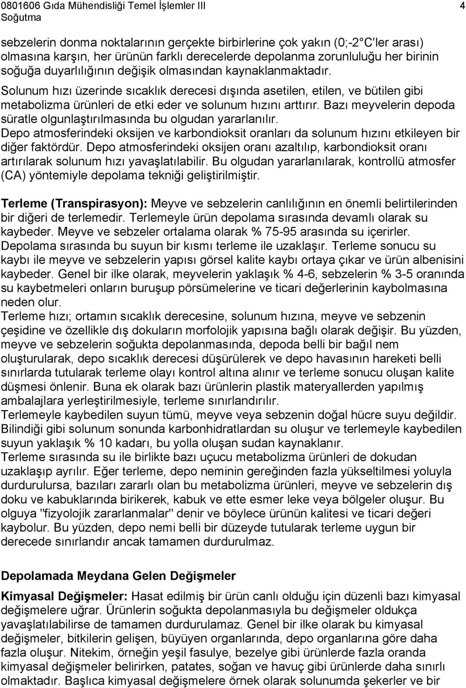 Bazı meyvelerin depoda süratle olgunlaştırılmasında bu olgudan yararlanılır. Depo atmosferindeki oksijen ve karbondioksit oranları da solunum hızını etkileyen bir diğer faktördür.