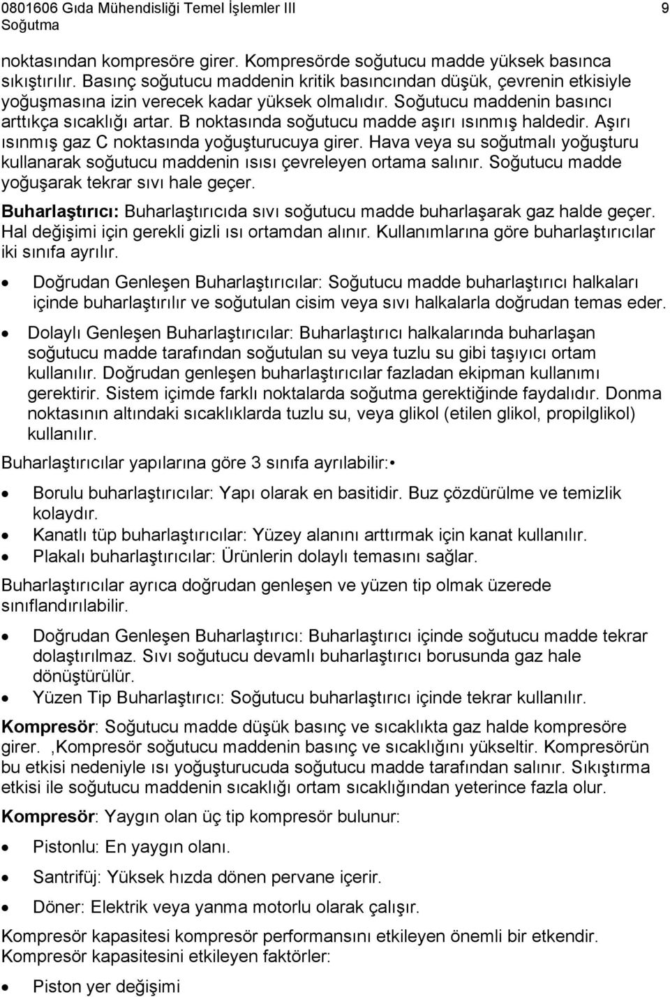 B noktasında soğutucu madde aşırı ısınmış haldedir. Aşırı ısınmış gaz C noktasında yoğuşturucuya girer. Hava veya su soğutmalı yoğuşturu kullanarak soğutucu maddenin ısısı çevreleyen ortama salınır.