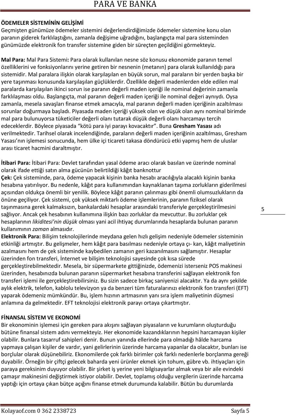 Mal Para: Mal Para Sistemi: Para olarak kullanılan nesne söz konusu ekonomide paranın temel özelliklerini ve fonksiyonlarını yerine getiren bir nesnenin (metanın) para olarak kullanıldığı para