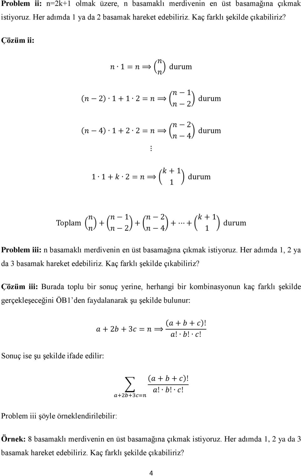 Çözüm iii: Burada toplu bir sonuç yerine, herhangi bir kombinasyonun kaç farklı şekilde gerçekleşeceğini ÖB1 den faydalanarak şu şekilde bulunur: Sonuç ise şu şekilde ifade