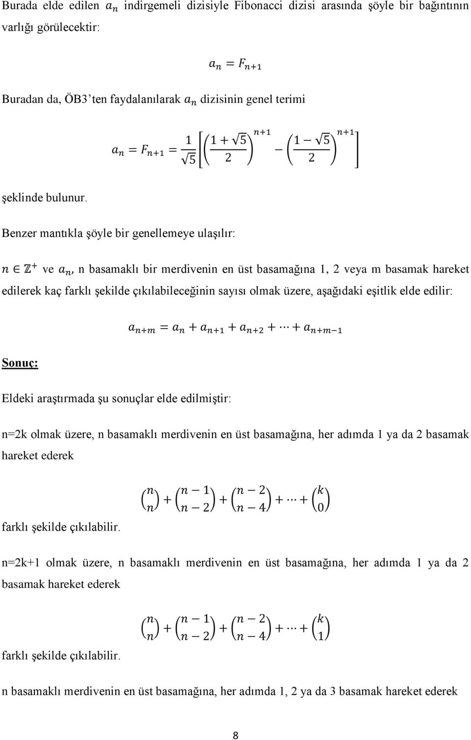 eşitlik elde edilir: Sonuç: Eldeki araştırmada şu sonuçlar elde edilmiştir: n=2k olmak üzere, n basamaklı merdivenin en üst basamağına, her adımda 1 ya da 2 basamak hareket ederek farklı şekilde