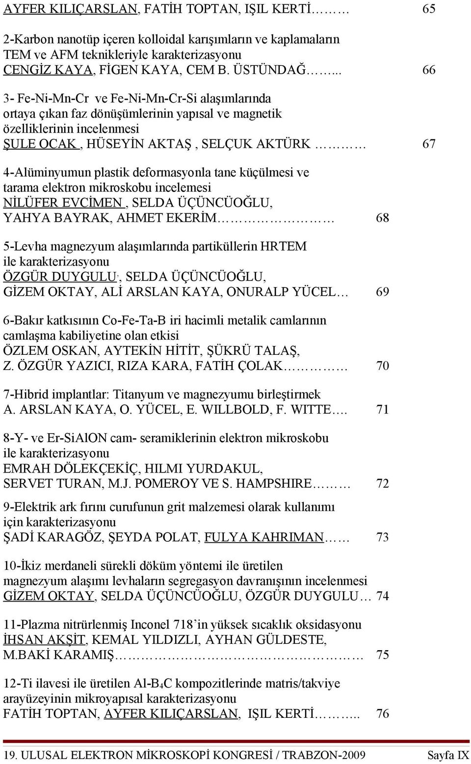 deformasyonla tane küçülmesi ve tarama elektron mikroskobu incelemesi NİLÜFER EVCİMEN, SELDA ÜÇÜNCÜOĞLU, YAHYA BAYRAK, AHMET EKERİM 68 5-Levha magnezyum alaşımlarında partiküllerin HRTEM ile