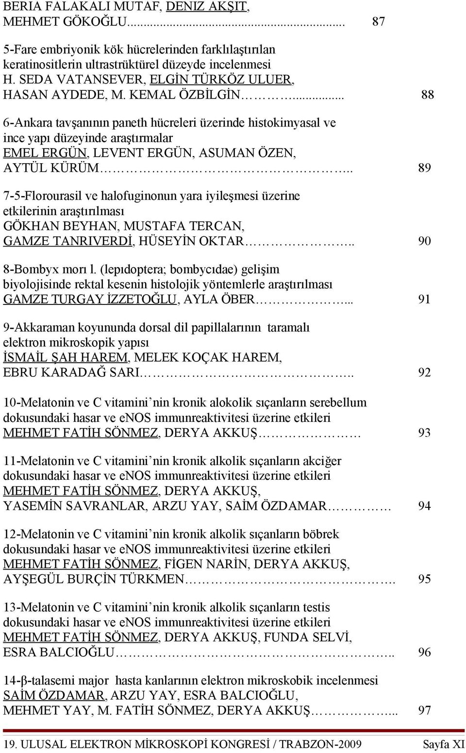 .. 88 6-Ankara tavşanının paneth hücreleri üzerinde histokimyasal ve ince yapı düzeyinde araştırmalar EMEL ERGÜN, LEVENT ERGÜN, ASUMAN ÖZEN, AYTÜL KÜRÜM.