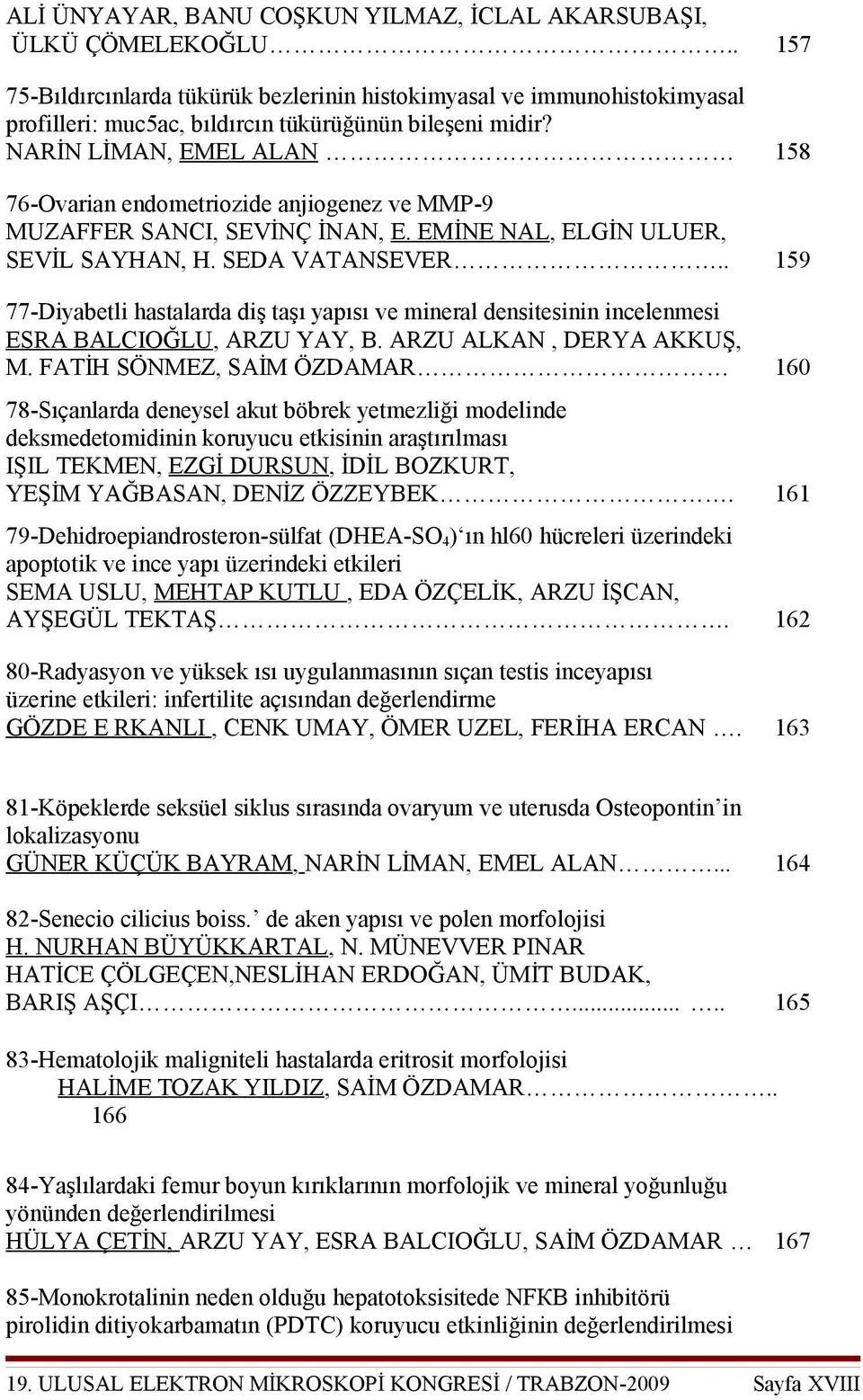 NARİN LİMAN, EMEL ALAN 158 76-Ovarian endometriozide anjiogenez ve MMP-9 MUZAFFER SANCI, SEVİNÇ İNAN, E. EMİNE NAL, ELGİN ULUER, SEVİL SAYHAN, H. SEDA VATANSEVER.