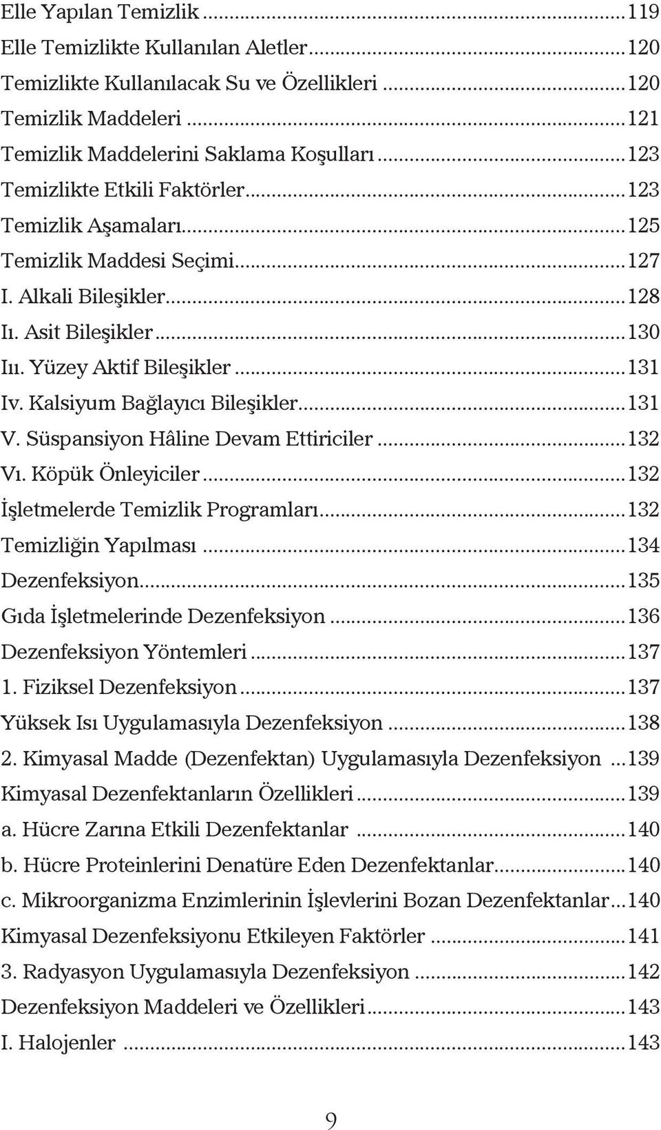 Kalsiyum Bağlayıcı Bileşikler...131 V. Süspansiyon Hâline Devam Ettiriciler...132 Vı. Köpük Önleyiciler...132 İşletmelerde Temizlik Programları...132 Temizliğin Yapılması...134 Dezenfeksiyon.