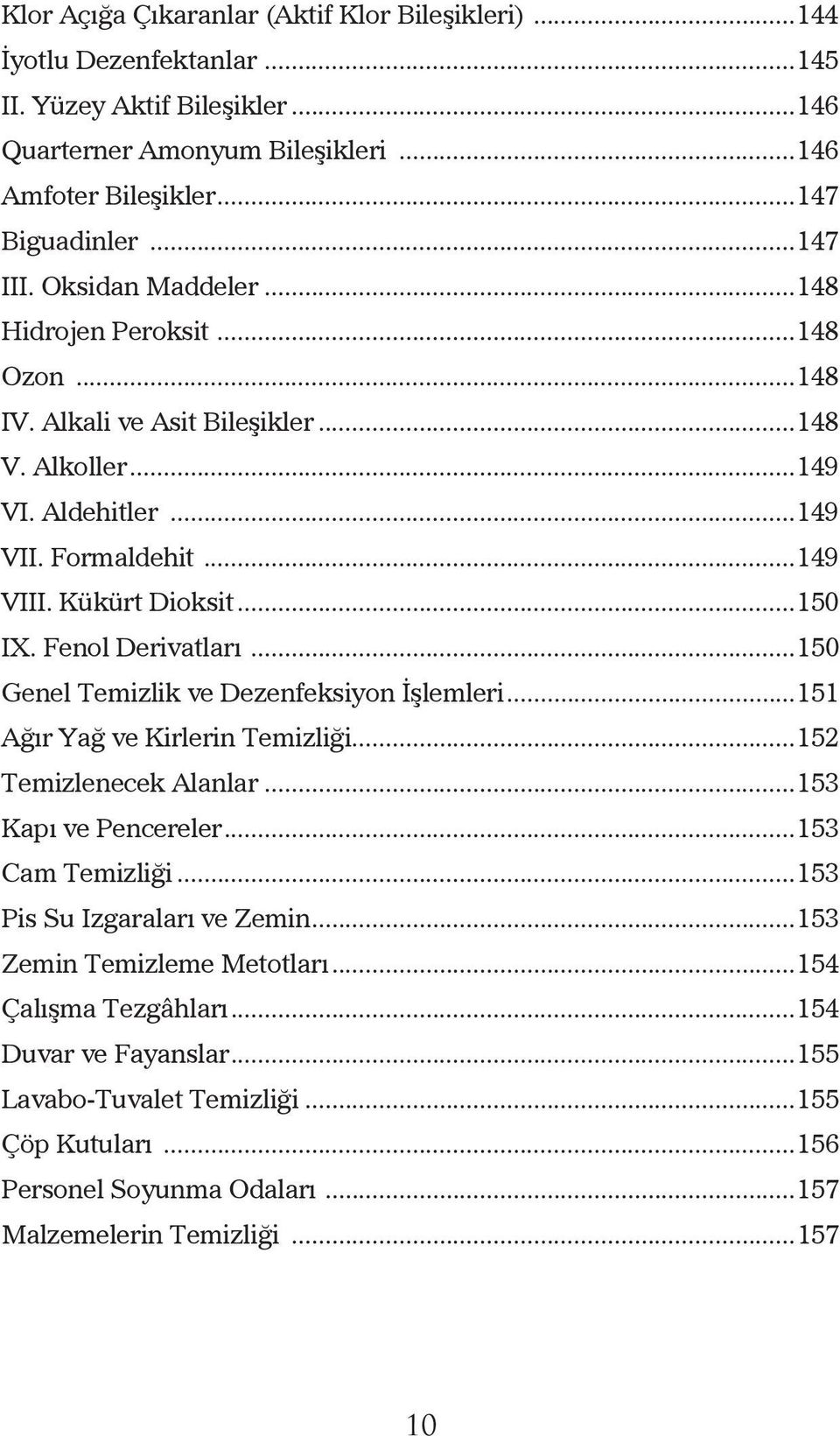 Fenol Derivatları...150 Genel Temizlik ve Dezenfeksiyon İşlemleri...151 Ağır Yağ ve Kirlerin Temizliği...152 Temizlenecek Alanlar...153 Kapı ve Pencereler...153 Cam Temizliği.