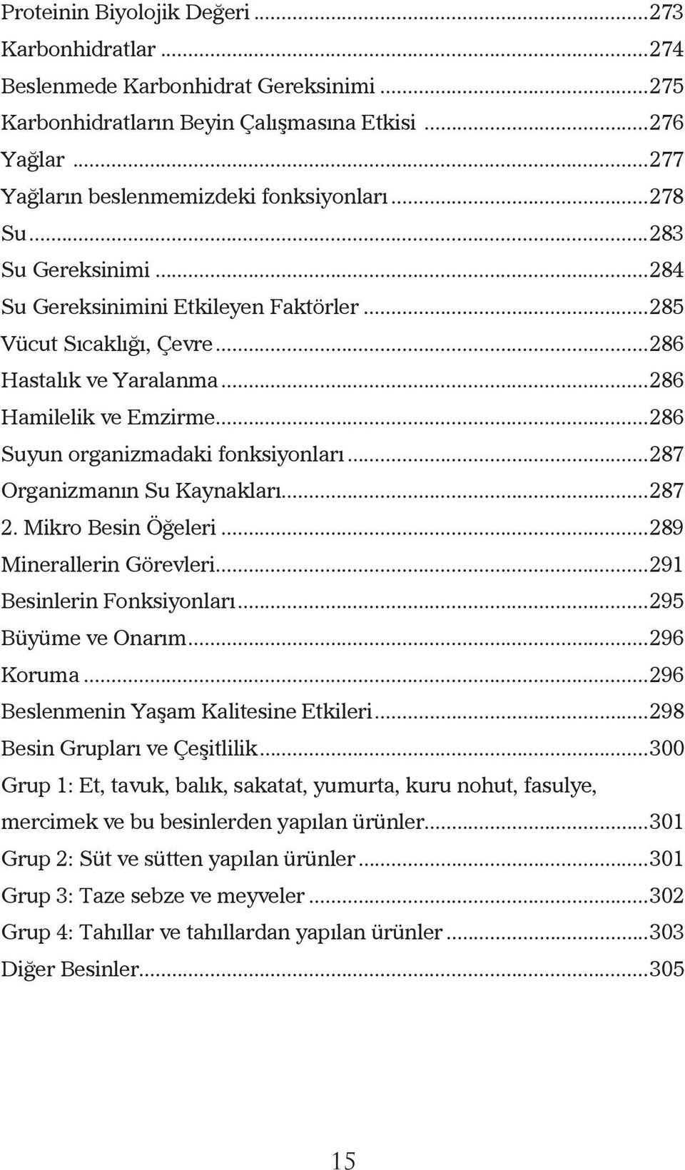 ..287 Organizmanın Su Kaynakları...287 2. Mikro Besin Öğeleri...289 Minerallerin Görevleri...291 Besinlerin Fonksiyonları...295 Büyüme ve Onarım...296 Koruma...296 Beslenmenin Yaşam Kalitesine Etkileri.