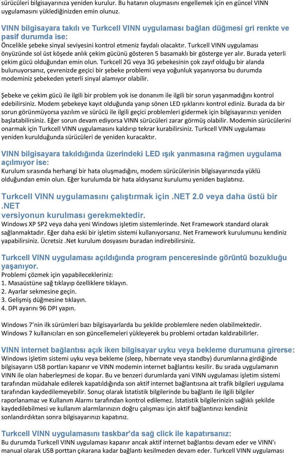 Turkcell VINN uygulaması önyüzünde sol üst köşede anlık çekim gücünü gösteren 5 basamaklı bir gösterge yer alır. Burada yeterli çekim gücü olduğundan emin olun.