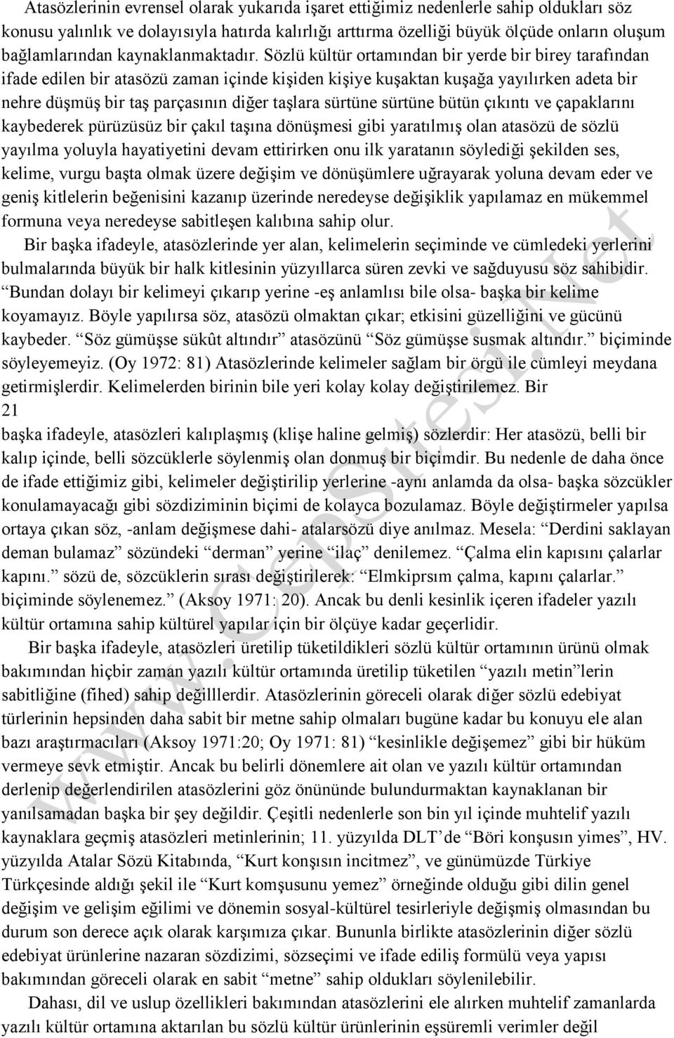 Sözlü kültür ortamından bir yerde bir birey tarafından ifade edilen bir atasözü zaman içinde kişiden kişiye kuşaktan kuşağa yayılırken adeta bir nehre düşmüş bir taş parçasının diğer taşlara sürtüne