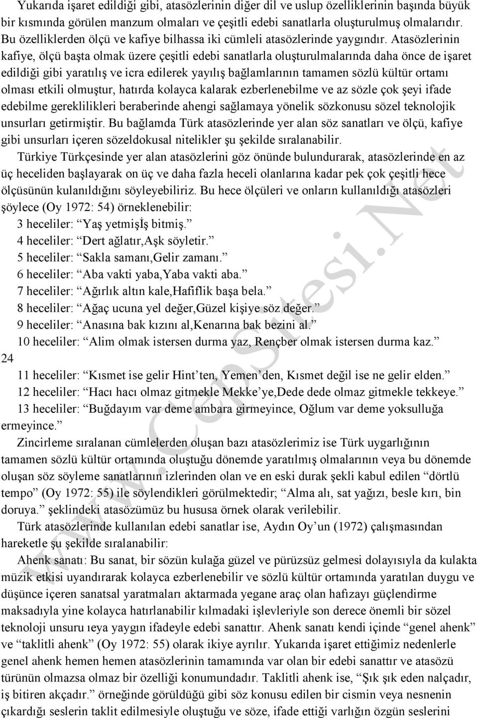 Atasözlerinin kafiye, ölçü başta olmak üzere çeşitli edebi sanatlarla oluşturulmalarında daha önce de işaret edildiği gibi yaratılış ve icra edilerek yayılış bağlamlarının tamamen sözlü kültür ortamı