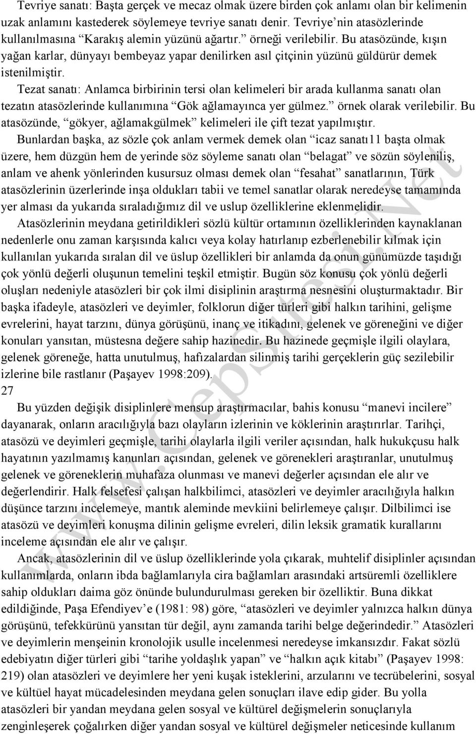 Bu atasözünde, kışın yağan karlar, dünyayı bembeyaz yapar denilirken asıl çitçinin yüzünü güldürür demek istenilmiştir.