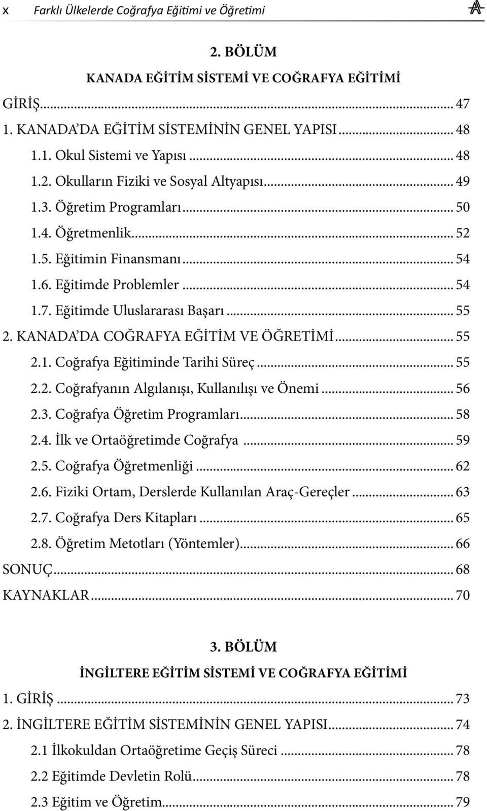 KANADA DA COĞRAFYA EĞİTİM VE ÖĞRETİMİ... 55 2.1. Coğrafya Eğitiminde Tarihi Süreç... 55 2.2. Coğrafyanın Algılanışı, Kullanılışı ve Önemi... 56 2.3. Coğrafya Öğretim Programları... 58 2.4.