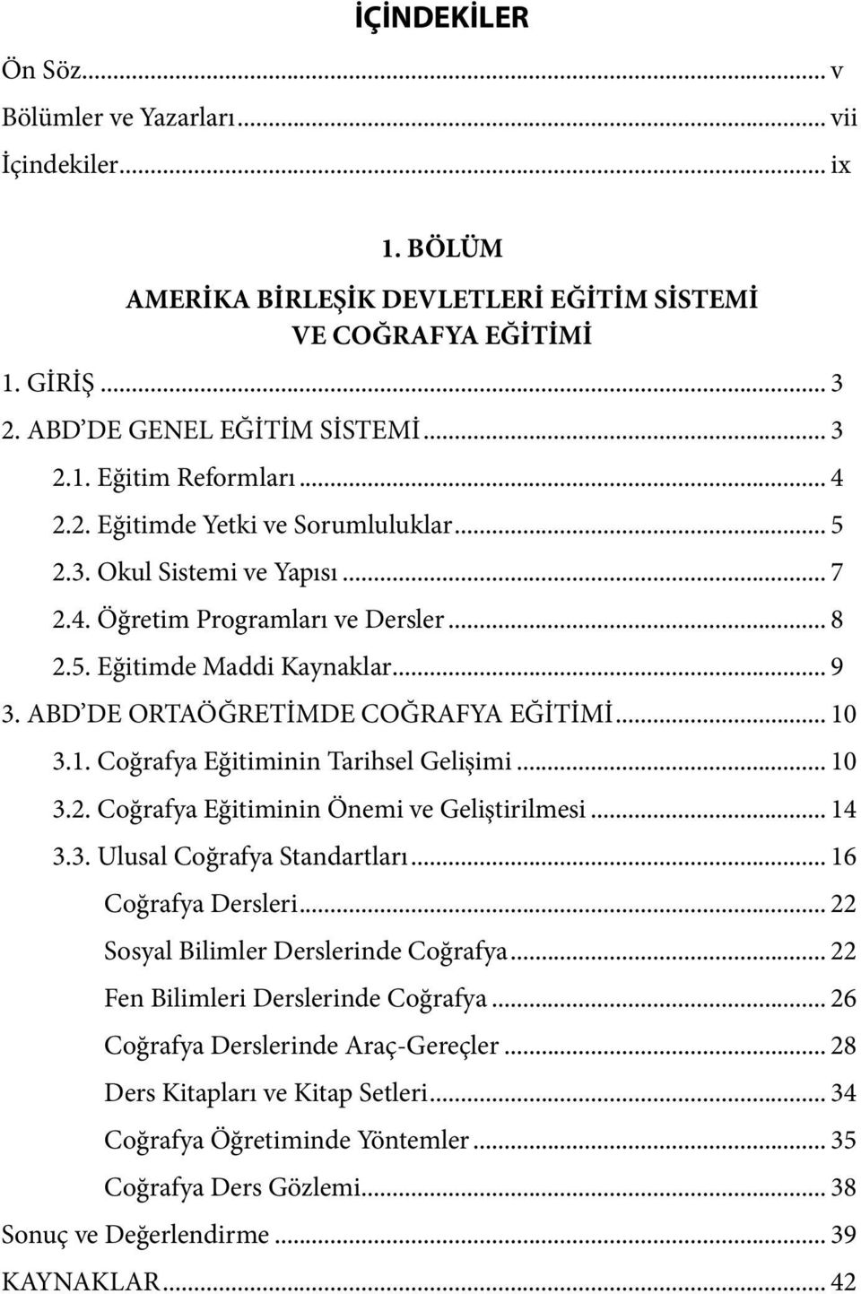 .. 10 3.1. Coğrafya Eğitiminin Tarihsel Gelişimi... 10 3.2. Coğrafya Eğitiminin Önemi ve Geliştirilmesi... 14 3.3. Ulusal Coğrafya Standartları... 16 Coğrafya Dersleri.