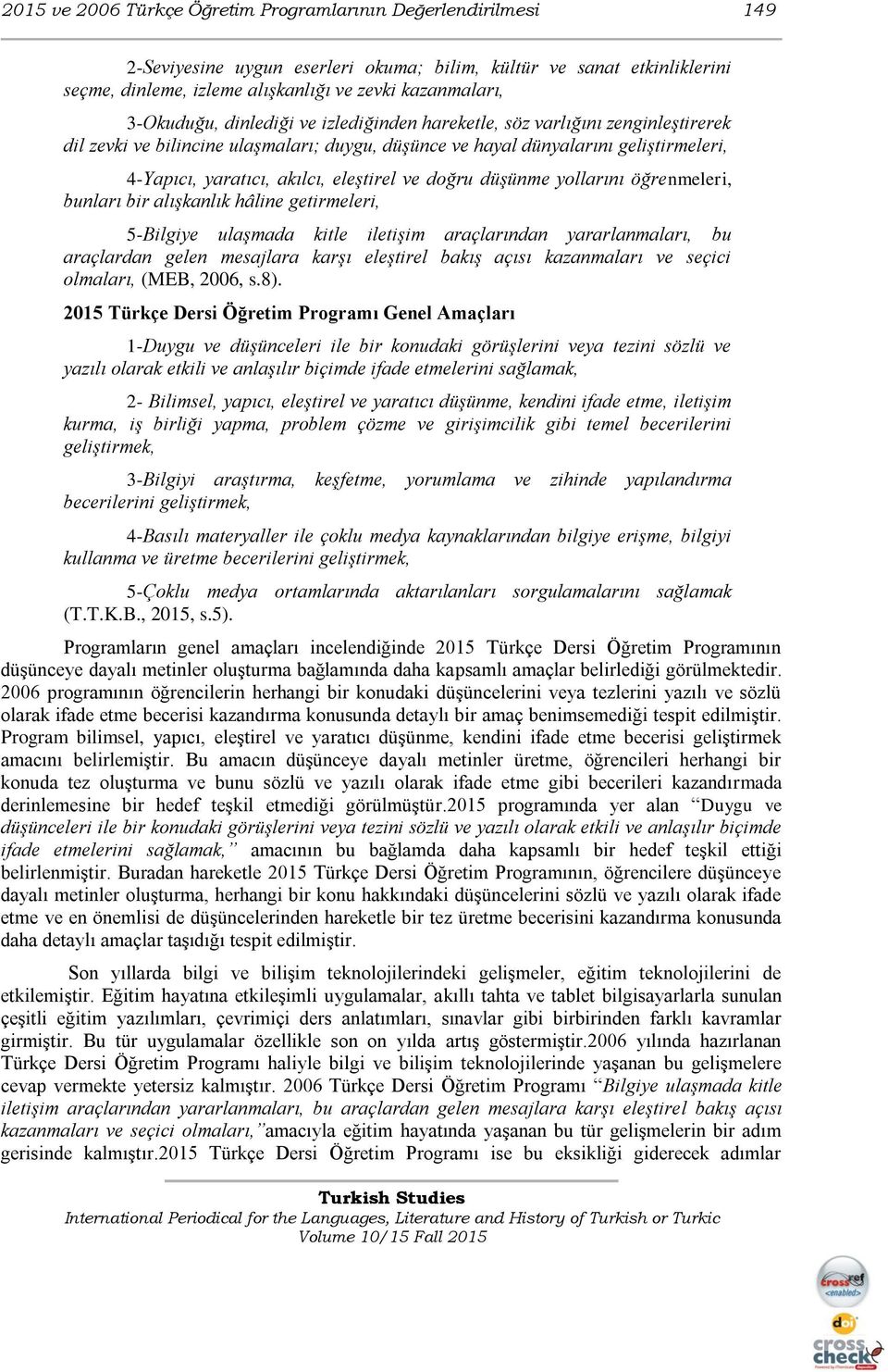 eleştirel ve doğru düşünme yollarını öğrenmeleri, bunları bir alışkanlık hâline getirmeleri, 5-Bilgiye ulaşmada kitle iletişim araçlarından yararlanmaları, bu araçlardan gelen mesajlara karşı