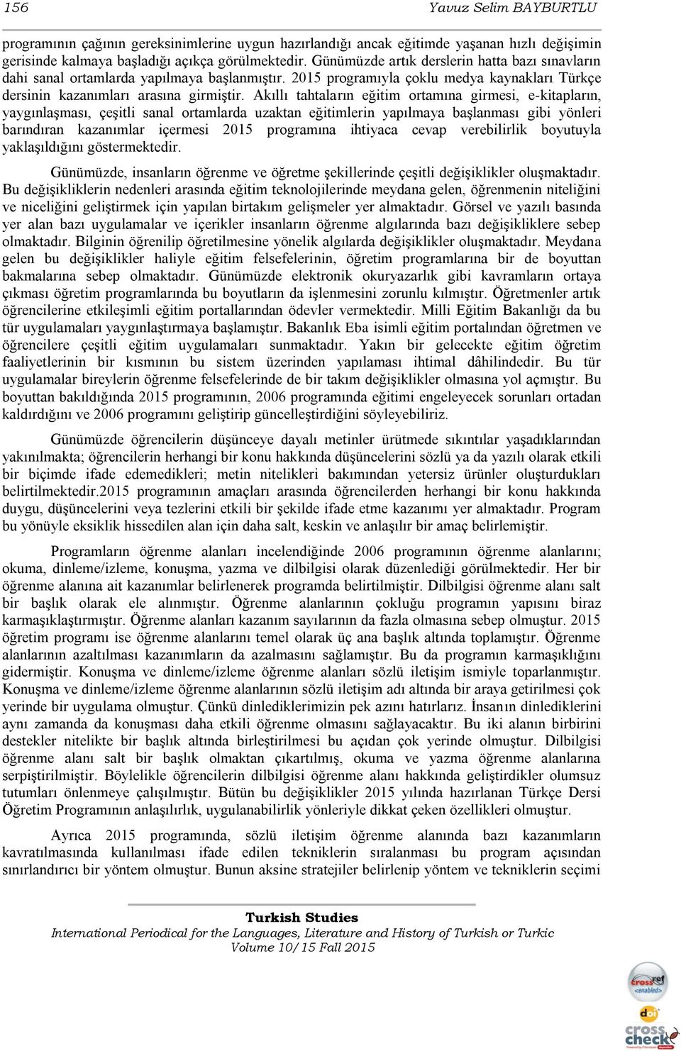 Akıllı tahtaların eğitim ortamına girmesi, e-kitapların, yaygınlaşması, çeşitli sanal ortamlarda uzaktan eğitimlerin yapılmaya başlanması gibi yönleri barındıran kazanımlar içermesi 2015 programına