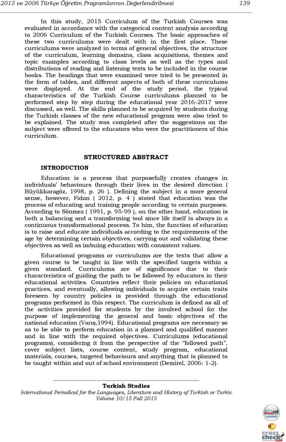 These curriculums were analyzed in terms of general objectives, the structure of the curriculum, learning domains, class acquisitions, themes and topic examples according to class levels as well as