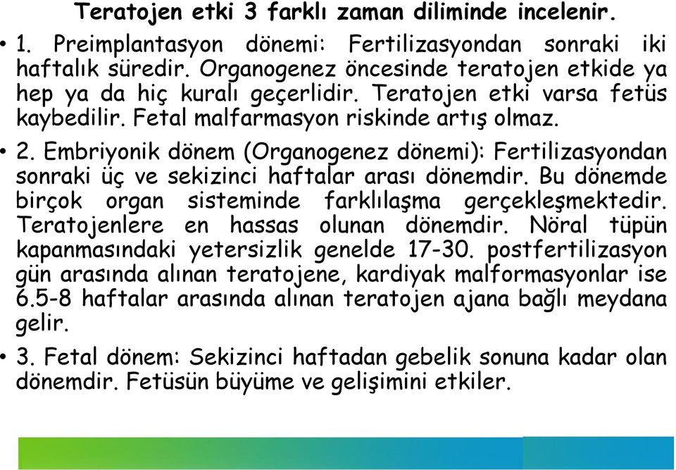 Bu dönemde birçok organ sisteminde farklılaşma gerçekleşmektedir. Teratojenlere en hassas olunan dönemdir. Nöral tüpün kapanmasındaki yetersizlik genelde 17-30.