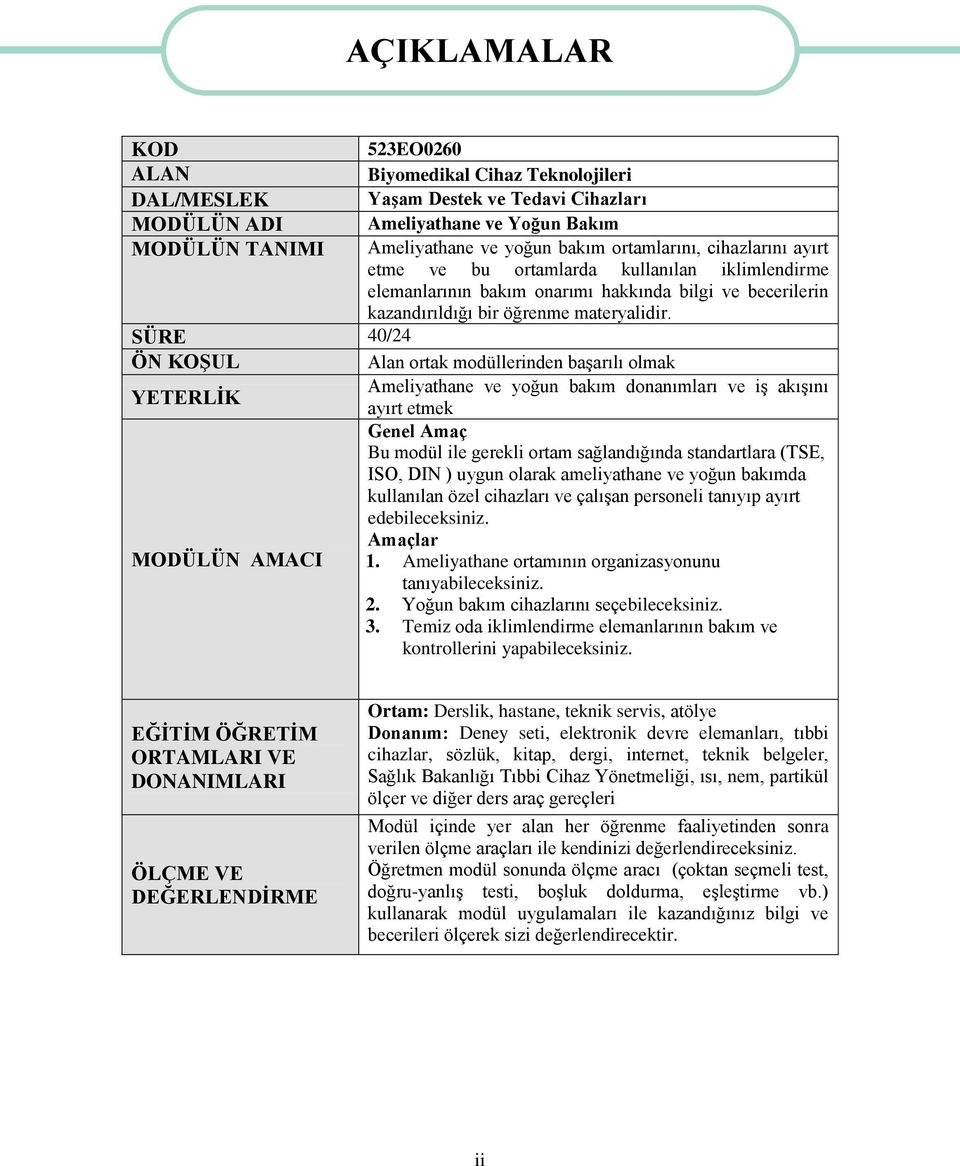 SÜRE 40/24 ÖN KOŞUL Alan ortak modüllerinden başarılı olmak YETERLİK Ameliyathane ve yoğun bakım donanımları ve iş akışını ayırt etmek Genel Amaç Bu modül ile gerekli ortam sağlandığında standartlara