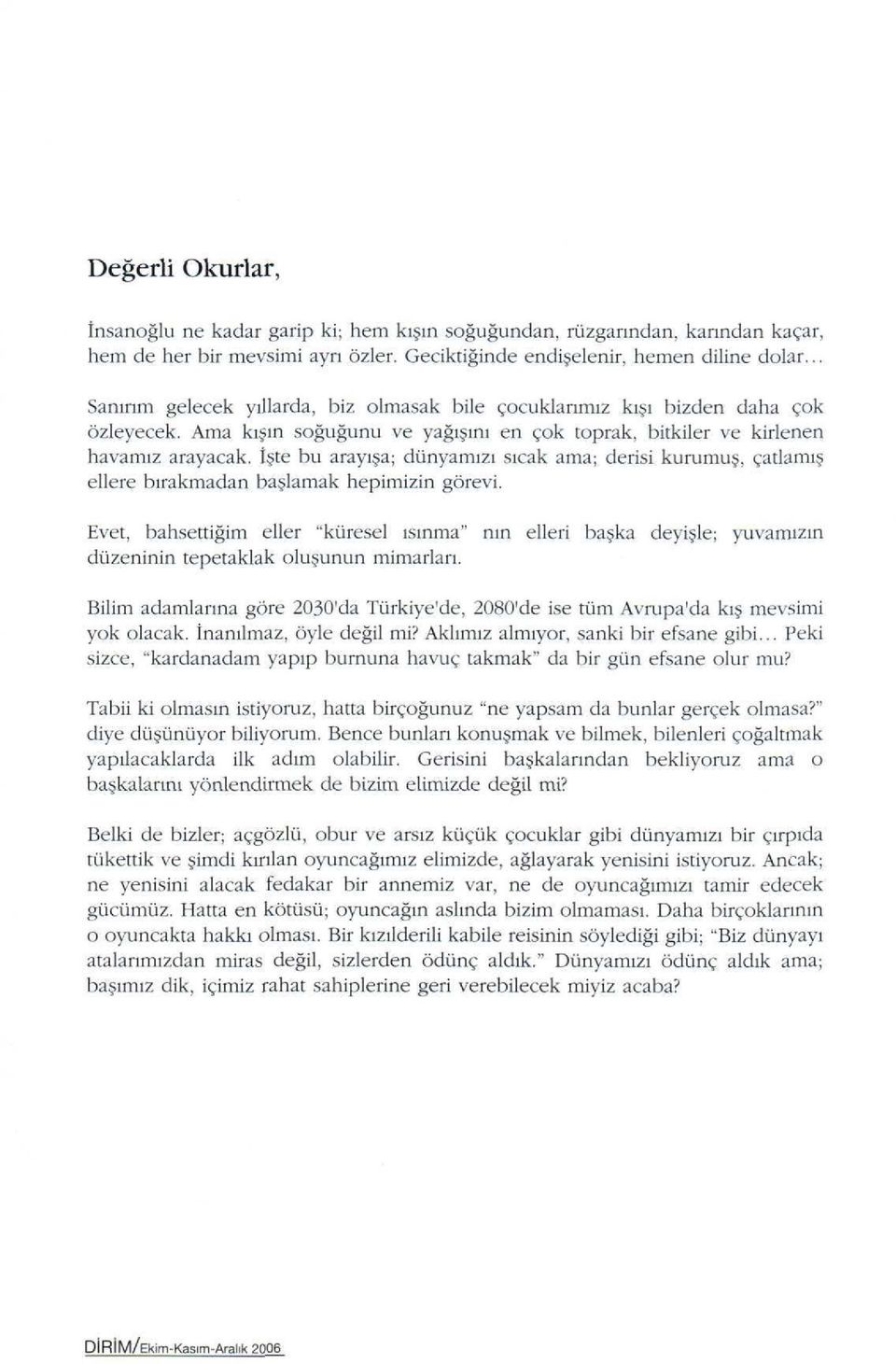 Ama kışın soğuğunu ve yağışını en çok toprak, bitkiler ve kirlenen havamız arayacak, işte bu arayışa; dünyamızı sıcak ama; derisi kurumuş, çatlamış ellere bırakmadan başlamak hepimizin görevi.