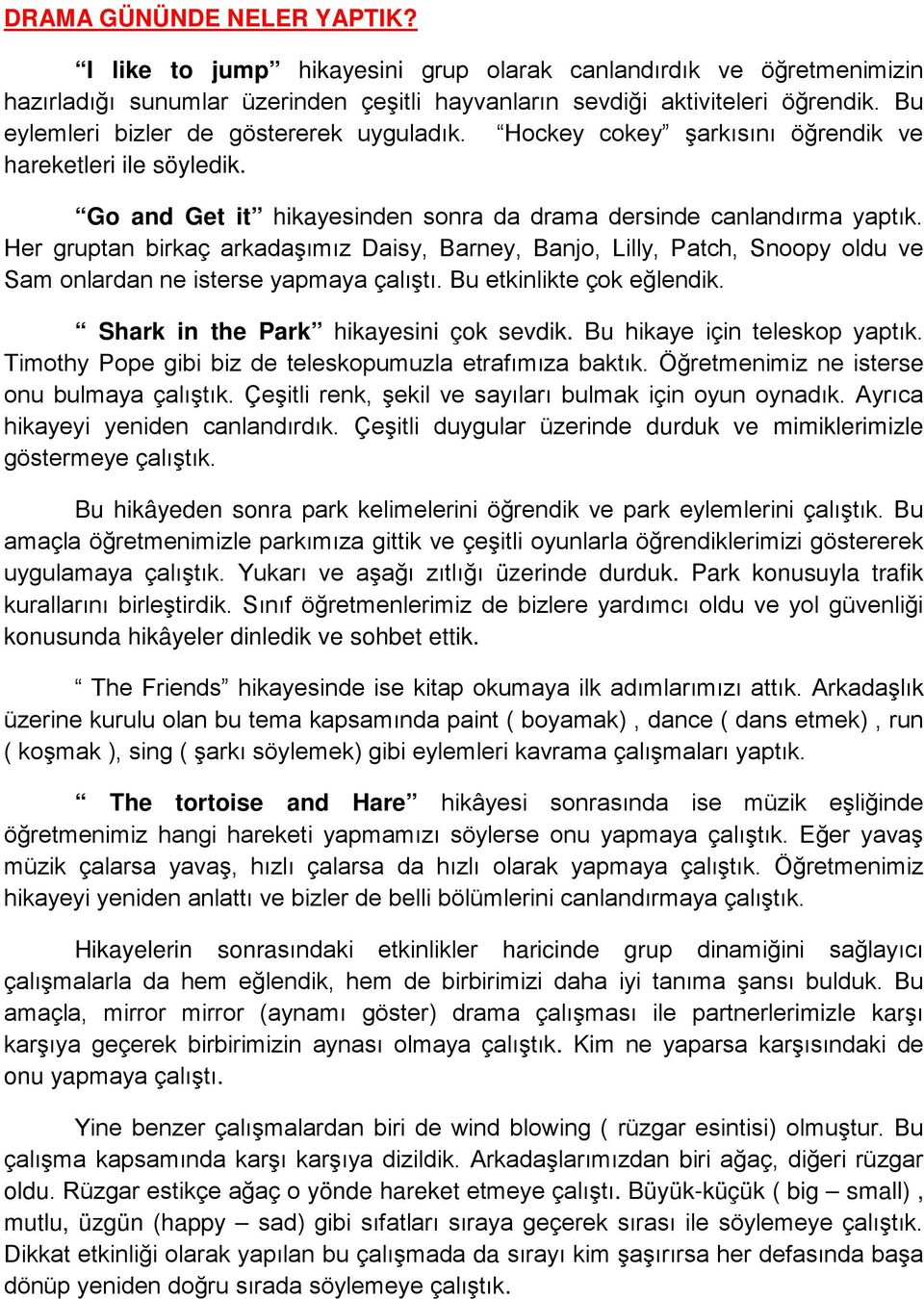 Her gruptan birkaç arkadaşımız Daisy, Barney, Banjo, Lilly, Patch, Snoopy oldu ve Sam onlardan ne isterse yapmaya çalıştı. Bu etkinlikte çok eğlendik. Shark in the Park hikayesini çok sevdik.