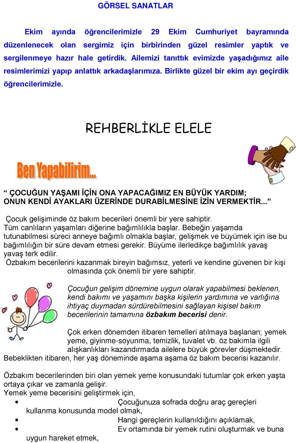 REHBERLİKLE ELELE ÇOCUĞUN YAŞAMI İÇİN ONA YAPACAĞIMIZ EN BÜYÜK YARDIM; ONUN KENDİ AYAKLARI ÜZERİNDE DURABİLMESİNE İZİN VERMEKTİR... Çocuk gelişiminde öz bakım becerileri önemli bir yere sahiptir.