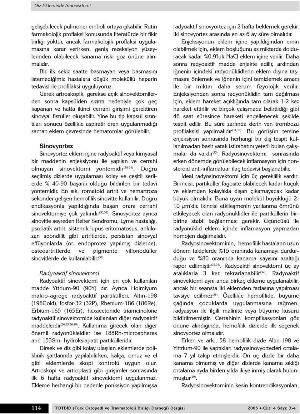 alýnmalýdýr. Biz ilk sekiz saatte basmayan veya basmasýný istemediðimiz hastalara düþük moleküllü heparin tedavisi ile profilaksi uyguluyoruz.