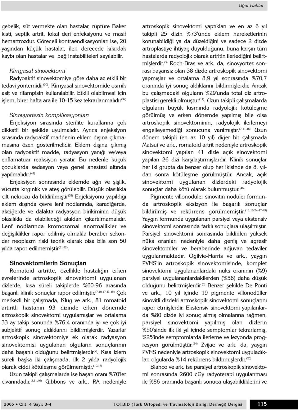 Kimyasal sinovektomi Radyoaktif sinovektomiye göre daha az etkili bir tedavi yöntemidir (30). Kimyasal sinovektomide osmik asit ve rifampisin kullanýlabilir.